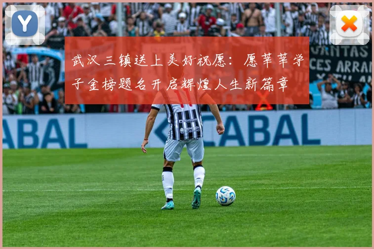 武汉三镇送上美好祝愿:愿莘莘学子金榜题名开启辉煌人生新篇章